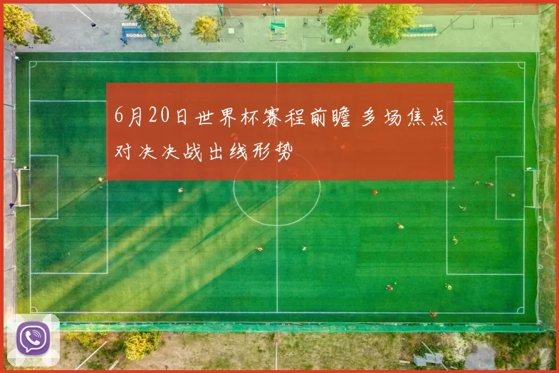 6月20日世界杯赛程前瞻 多场焦点对决决战出线形势