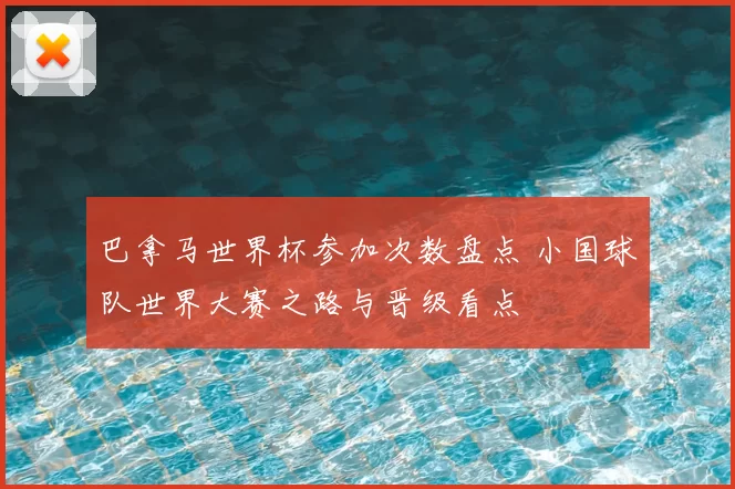 巴拿马世界杯参加次数盘点 小国球队世界大赛之路与晋级看点
