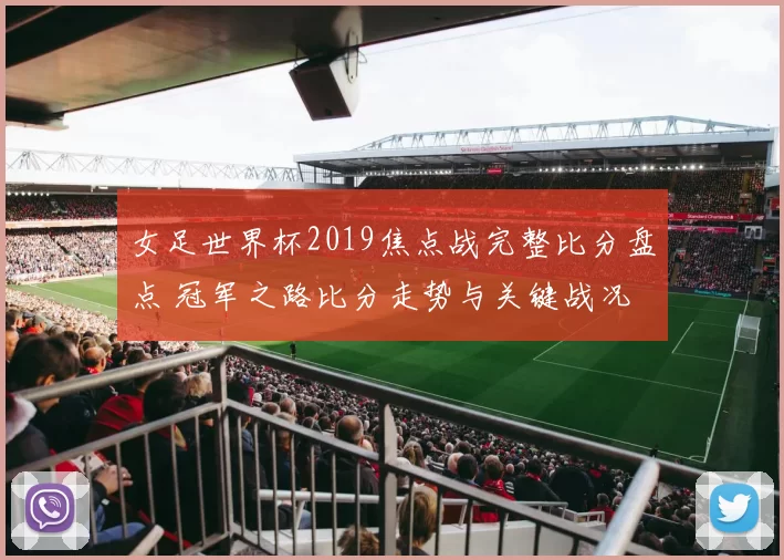 女足世界杯2019焦点战完整比分盘点 冠军之路比分走势与关键战况